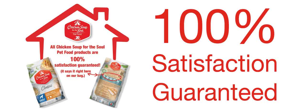 All Chicken Soup for the Soul Pet Food products are 100% satisfaction guaranteed